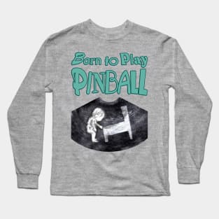 Born to Play Pinball - words Long Sleeve T-Shirt